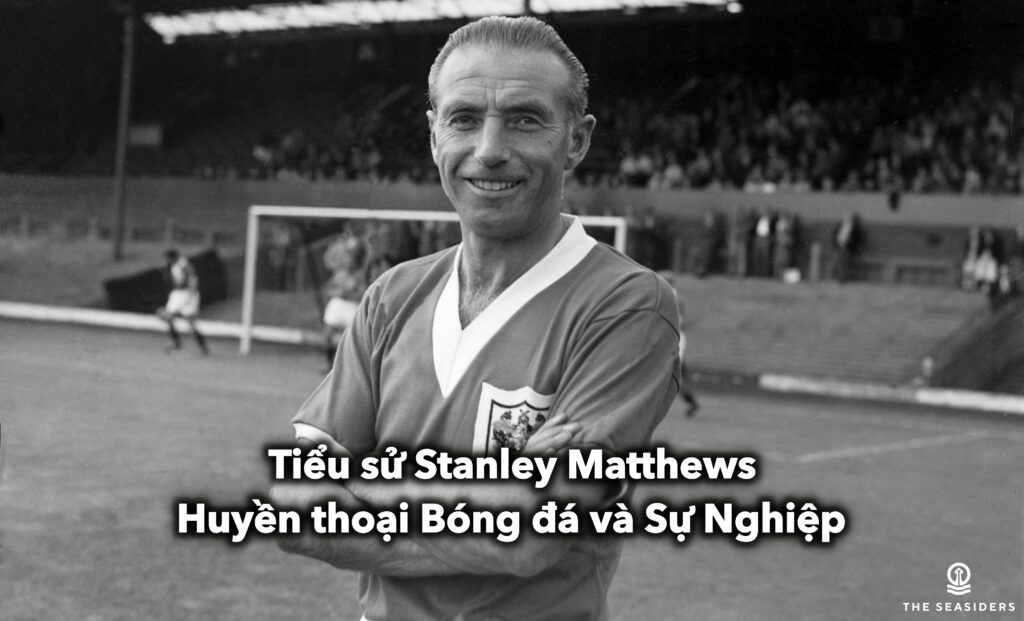 Tiểu sử Stanley Matthews: Huyền thoại Bóng đá và Sự Nghiệp