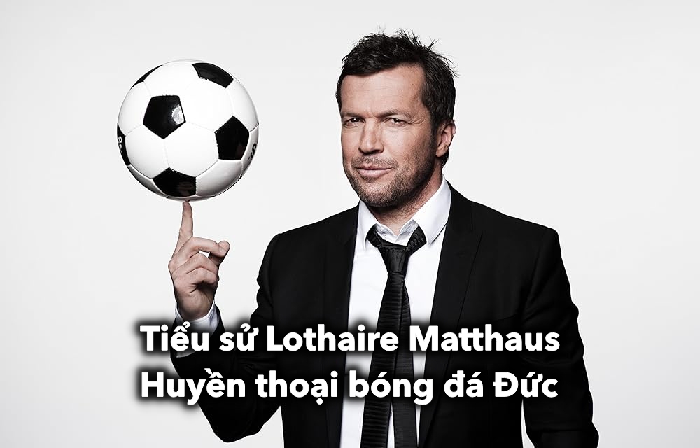 Tiểu sử Lothaire Matthaus - Huyền thoại bóng đá người Đức