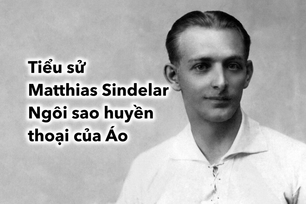 Tiểu sử Matthias Sindelar: Ngôi sao bóng đá huyền thoại của Áo